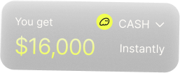 You get $16,000 Instantly